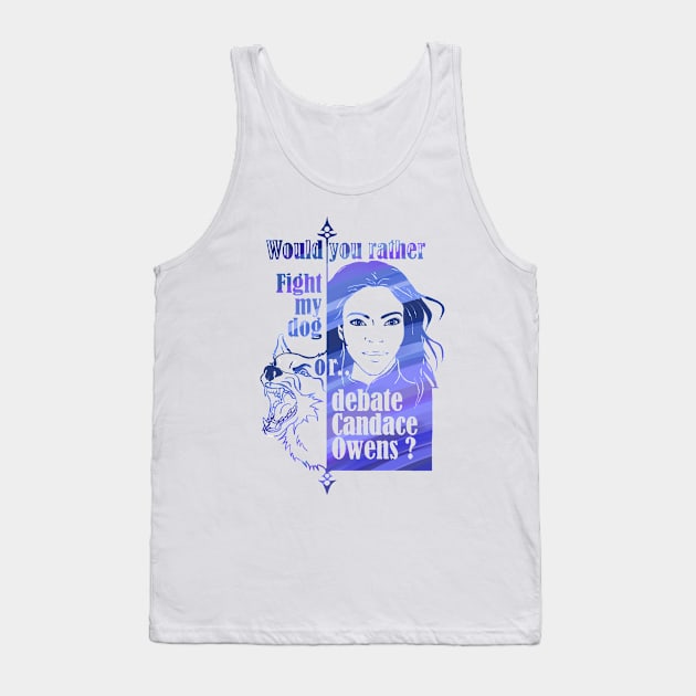 Would you rather fight my dog or debate Candace Owens? Tank Top by Animalistics